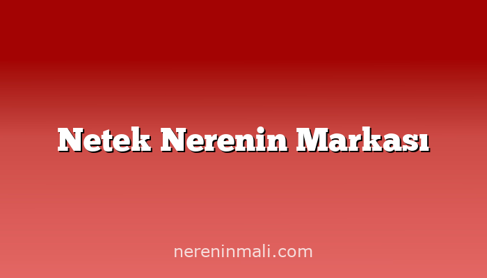 Netek Nerenin Markası