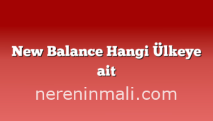 New Balance Hangi Ülkeye ait