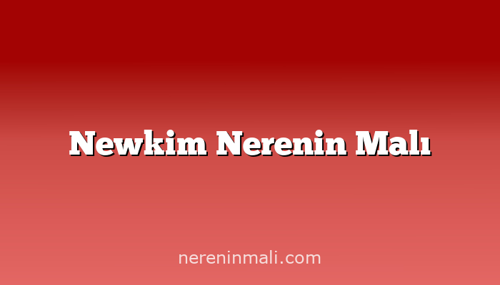 Newkim Nerenin Malı