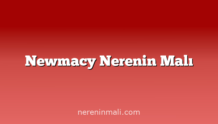 Newmacy Nerenin Malı