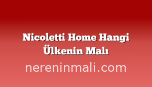 Nicoletti Home Hangi Ülkenin Malı