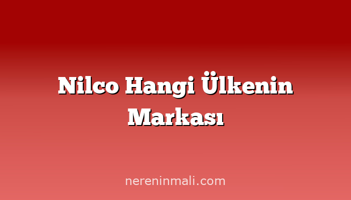 Nilco Hangi Ülkenin Markası