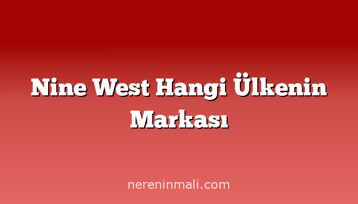 Nine West Hangi Ülkenin Markası