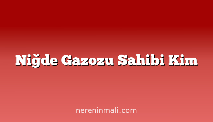 Niğde Gazozu Sahibi Kim