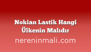 Nokian Lastik Hangi Ülkenin Malıdır