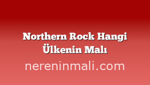 Northern Rock Hangi Ülkenin Malı