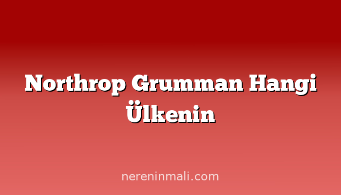 Northrop Grumman Hangi Ülkenin