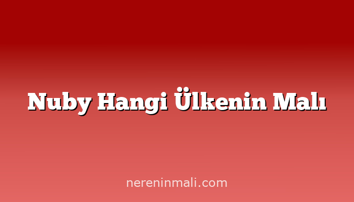 Nuby Hangi Ülkenin Malı