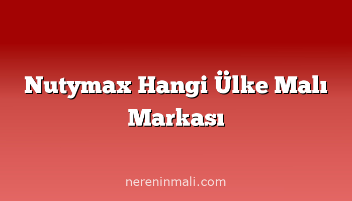 Nutymax Hangi Ülke Malı Markası