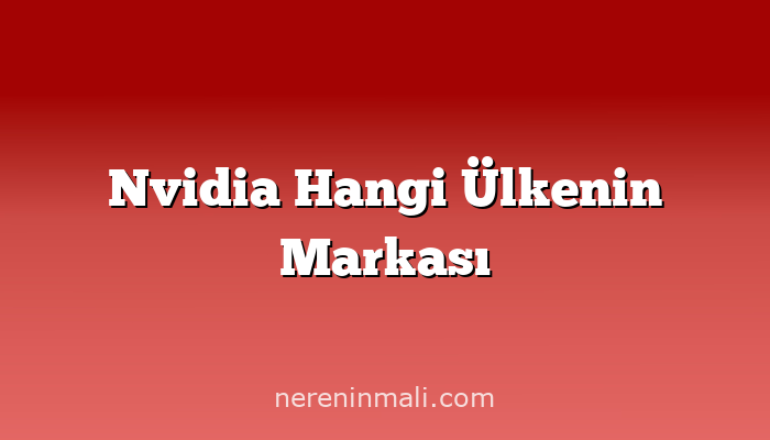 Nvidia Hangi Ülkenin Markası