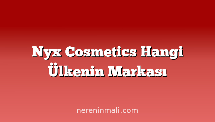 Nyx Cosmetics Hangi Ülkenin Markası