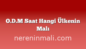 O.D.M Saat Hangi Ülkenin Malı