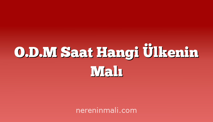 O.D.M Saat Hangi Ülkenin Malı