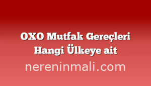 OXO Mutfak Gereçleri Hangi Ülkeye ait