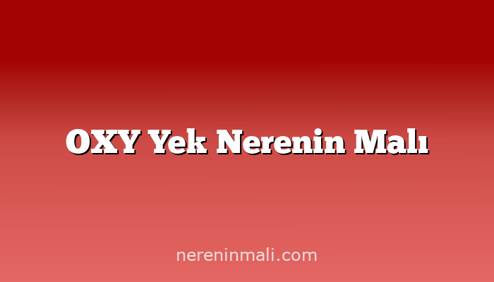 OXY Yek Nerenin Malı