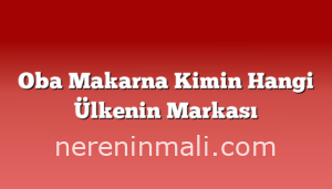 Oba Makarna Kimin Hangi Ülkenin Markası