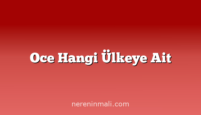 Oce Hangi Ülkeye Ait