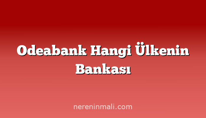 Odeabank Hangi Ülkenin Bankası