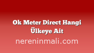 Ok Meter Direct Hangi Ülkeye Ait