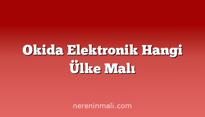 Okida Elektronik Hangi Ülke Malı