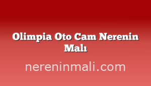 Olimpia Oto Cam Nerenin Malı