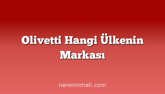 Olivetti Hangi Ülkenin Markası