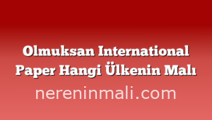 Olmuksan International Paper Hangi Ülkenin Malı