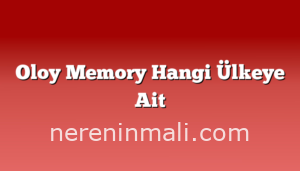 Oloy Memory Hangi Ülkeye Ait