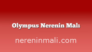 Olympus Nerenin Malı