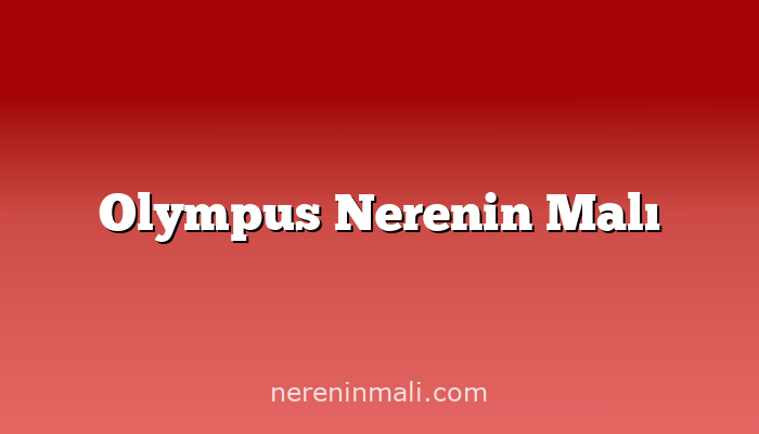 Olympus Nerenin Malı