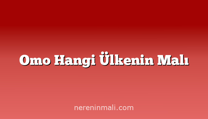 Omo Hangi Ülkenin Malı