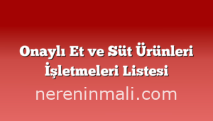 Onaylı Et ve Süt Ürünleri İşletmeleri Listesi