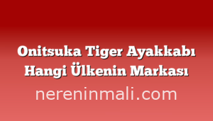 Onitsuka Tiger Ayakkabı Hangi Ülkenin Markası