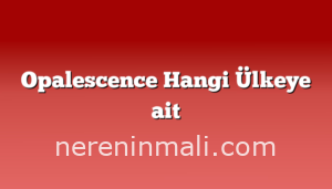 Opalescence Hangi Ülkeye ait