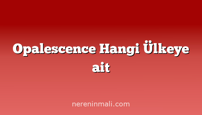 Opalescence Hangi Ülkeye ait