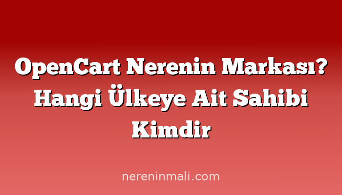 OpenCart Nerenin Markası? Hangi Ülkeye Ait Sahibi Kimdir