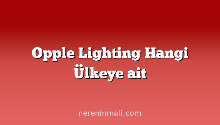 Opple Lighting Hangi Ülkeye ait