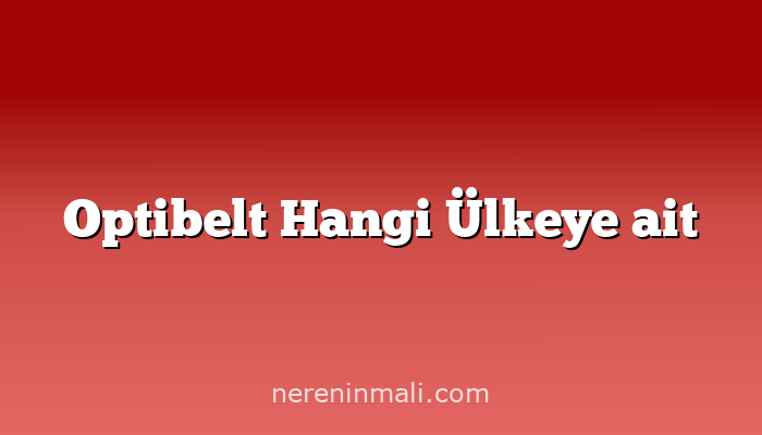 Optibelt Hangi Ülkeye ait