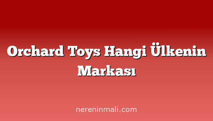 Orchard Toys Hangi Ülkenin Markası