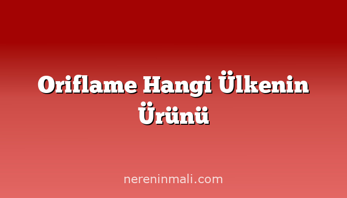 Oriflame Hangi Ülkenin Ürünü