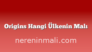 Origins Hangi Ülkenin Malı