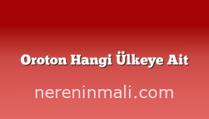 Oroton Hangi Ülkeye Ait