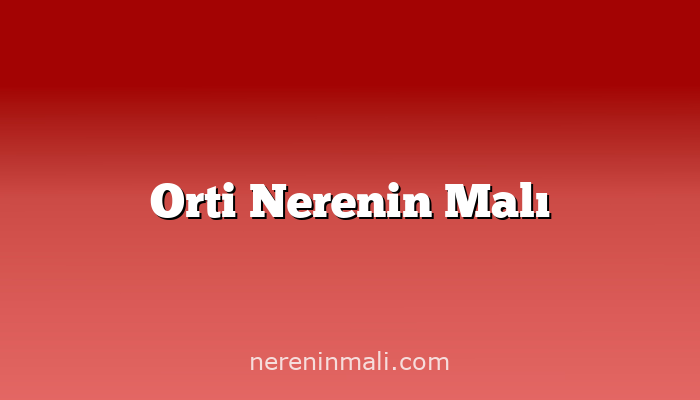 Orti Nerenin Malı