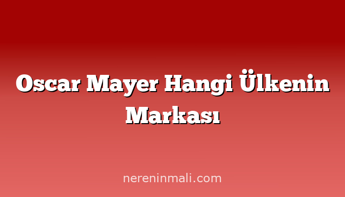 Oscar Mayer Hangi Ülkenin Markası