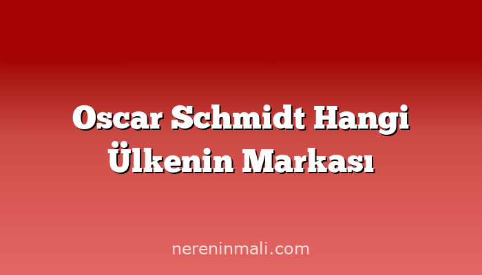 Oscar Schmidt Hangi Ülkenin Markası