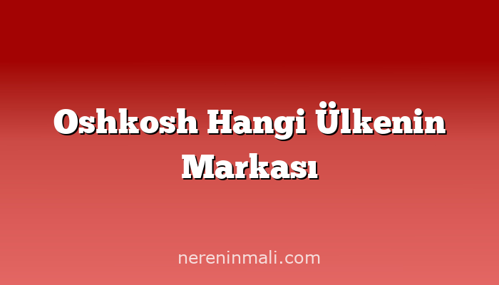 Oshkosh Hangi Ülkenin Markası