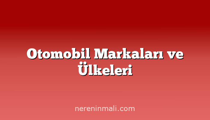 Otomobil Markaları ve Ülkeleri