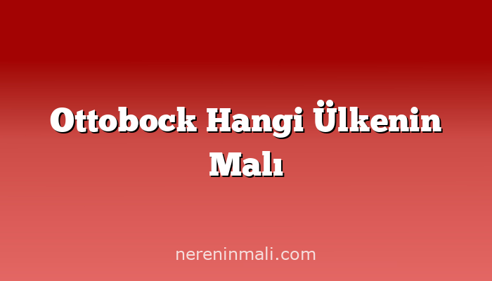 Ottobock Hangi Ülkenin Malı