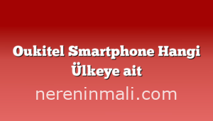 Oukitel Smartphone Hangi Ülkeye ait