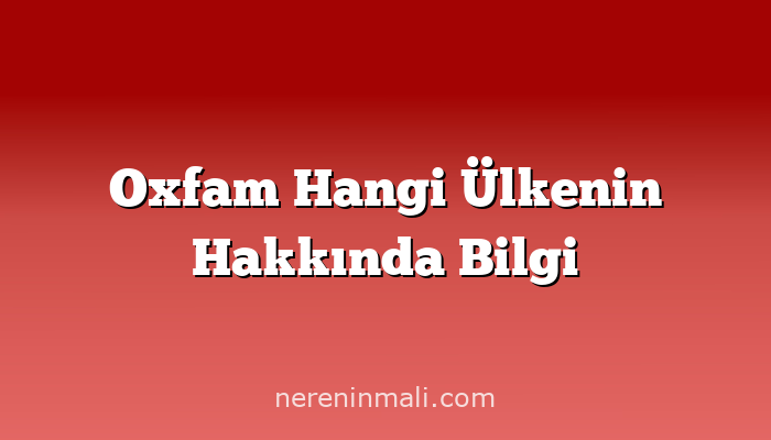 Oxfam Hangi Ülkenin Hakkında Bilgi